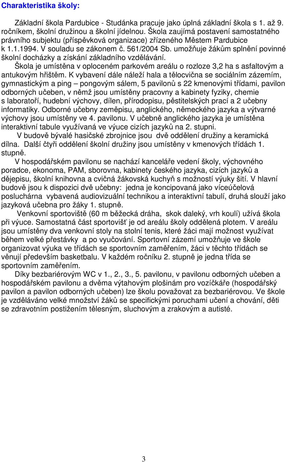 umožňuje žákům splnění povinné školní docházky a získání základního vzdělávání. Škola je umístěna v oploceném parkovém areálu o rozloze 3,2 ha s asfaltovým a antukovým hřištěm.