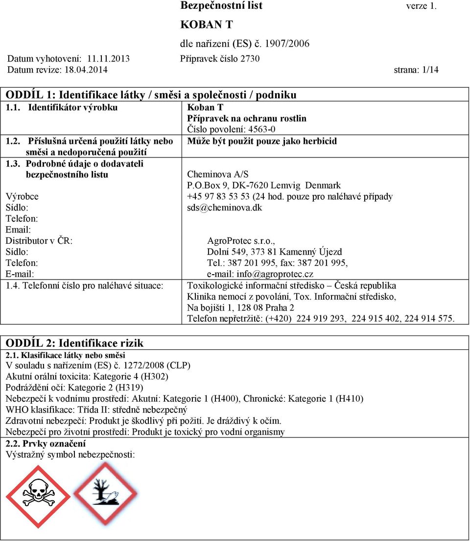 Box 9, DK-7620 Lemvig Denmark +45 97 83 53 53 (24 hod. pouze pro naléhavé případy sds@cheminova.dk AgroProtec s.r.o., Dolní 549, 373 81 Kamenný Újezd Tel.