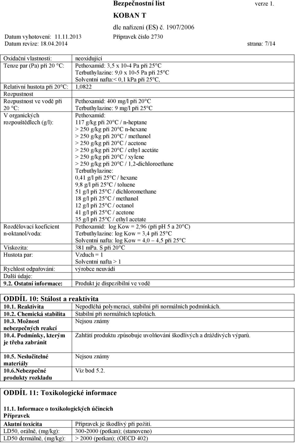 hustota při 20 C: 1,0822 Rozpustnost Rozpustnost ve vodě při Pethoxamid: 400 mg/l při 20 C 20 C: V organických rozpouštědlech (g/l): Rozdělovací koeficient n-oktanol/voda: Terbuthylazine: 9 mg/l při