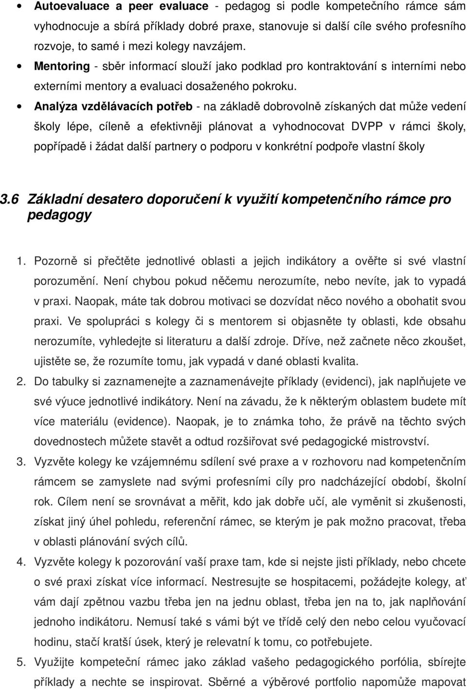 Analýza vzdělávacích potřeb - na základě dobrovolně získaných dat může vedení školy lépe, cíleně a efektivněji plánovat a vyhodnocovat DVPP v rámci školy, popřípadě i žádat další partnery o podporu v