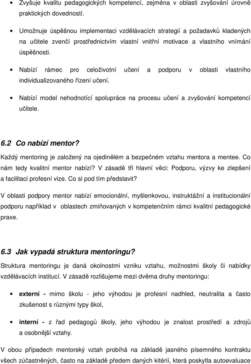 Nabízí rámec pro celoživotní učení a podporu v oblasti vlastního individualizovaného řízení učení. Nabízí model nehodnotící spolupráce na procesu učení a zvyšování kompetencí učitele. 6.