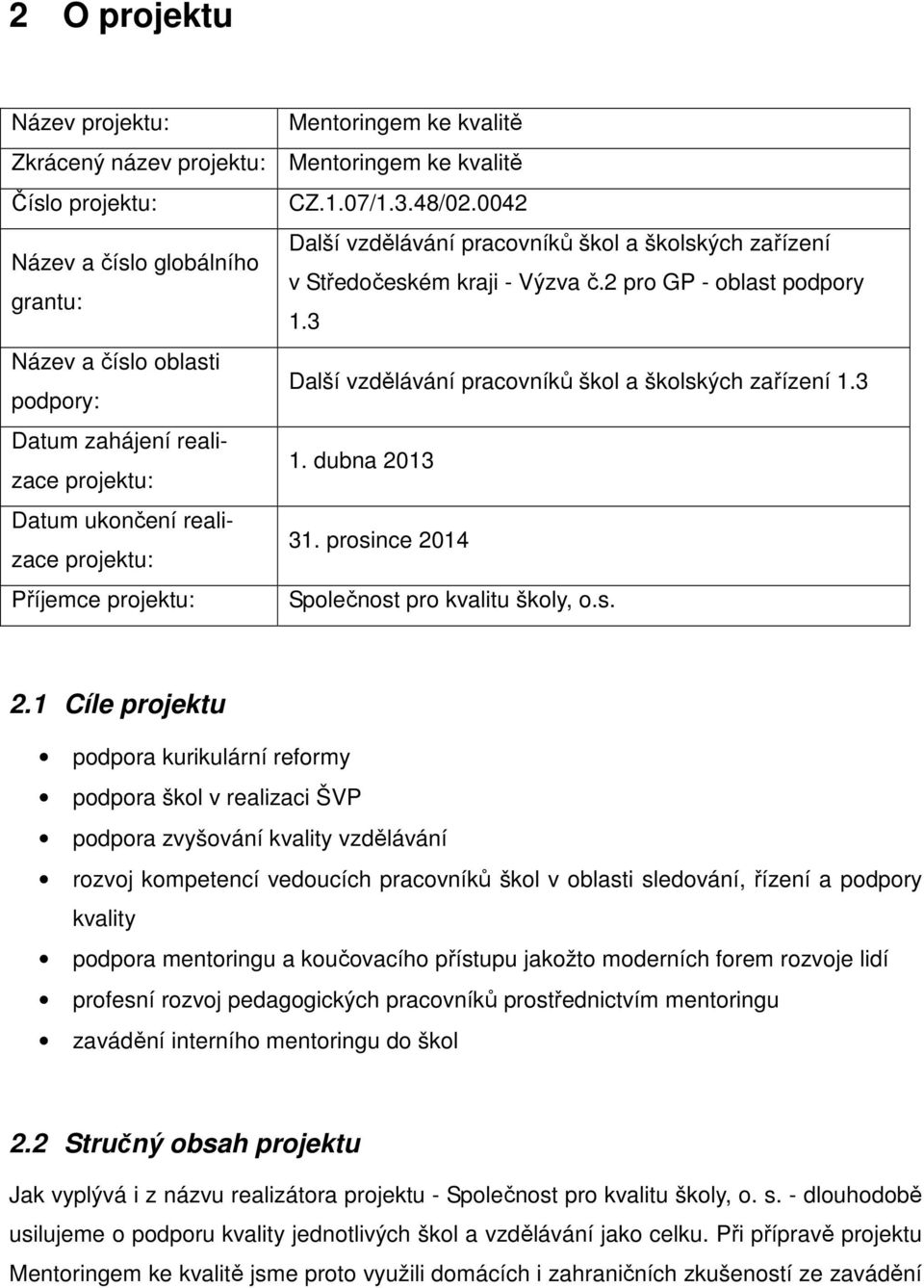 3 Název a číslo oblasti podpory: Další vzdělávání pracovníků škol a školských zařízení 1.3 Datum zahájení realizace projektu: 1. dubna 2013 Datum ukončení realizace projektu: 31.