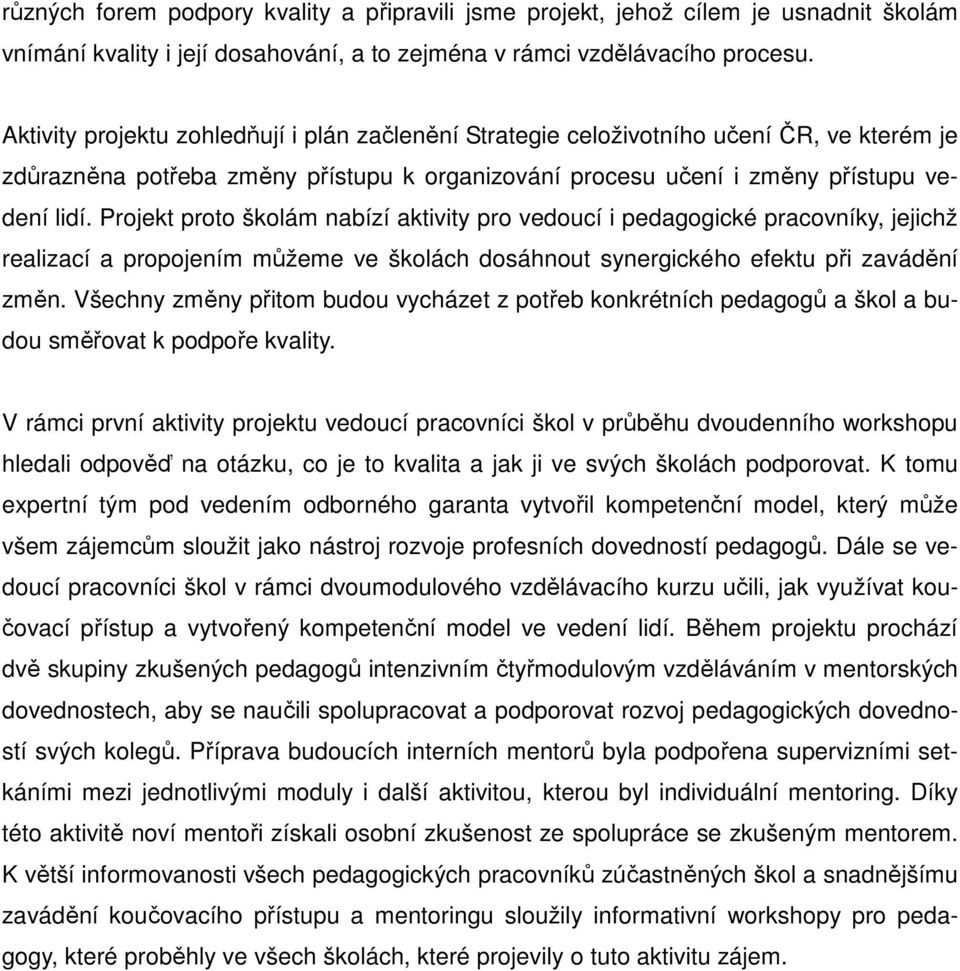 Projekt proto školám nabízí aktivity pro vedoucí i pedagogické pracovníky, jejichž realizací a propojením můžeme ve školách dosáhnout synergického efektu při zavádění změn.