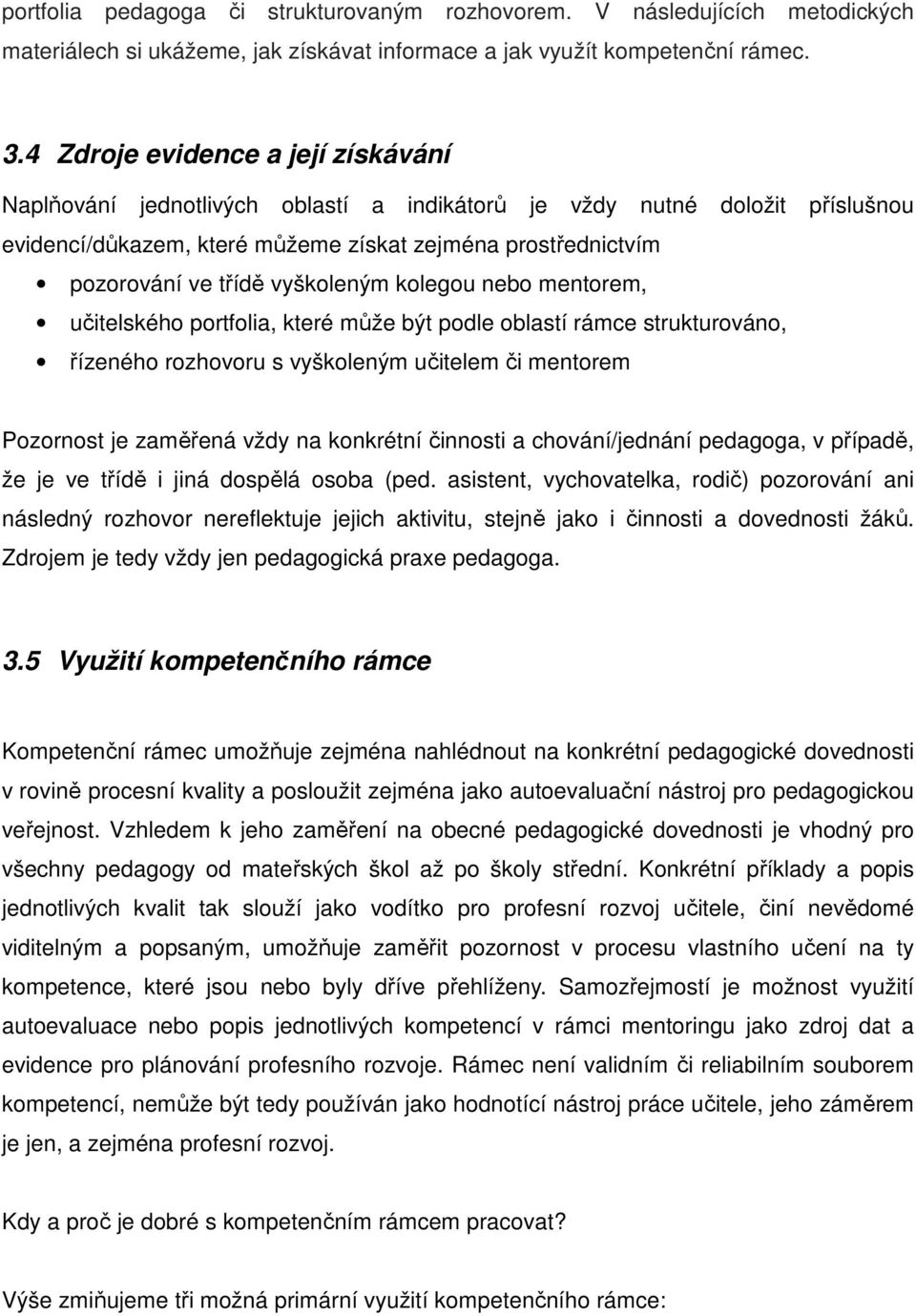 vyškoleným kolegou nebo mentorem, učitelského portfolia, které může být podle oblastí rámce strukturováno, řízeného rozhovoru s vyškoleným učitelem či mentorem Pozornost je zaměřená vždy na konkrétní