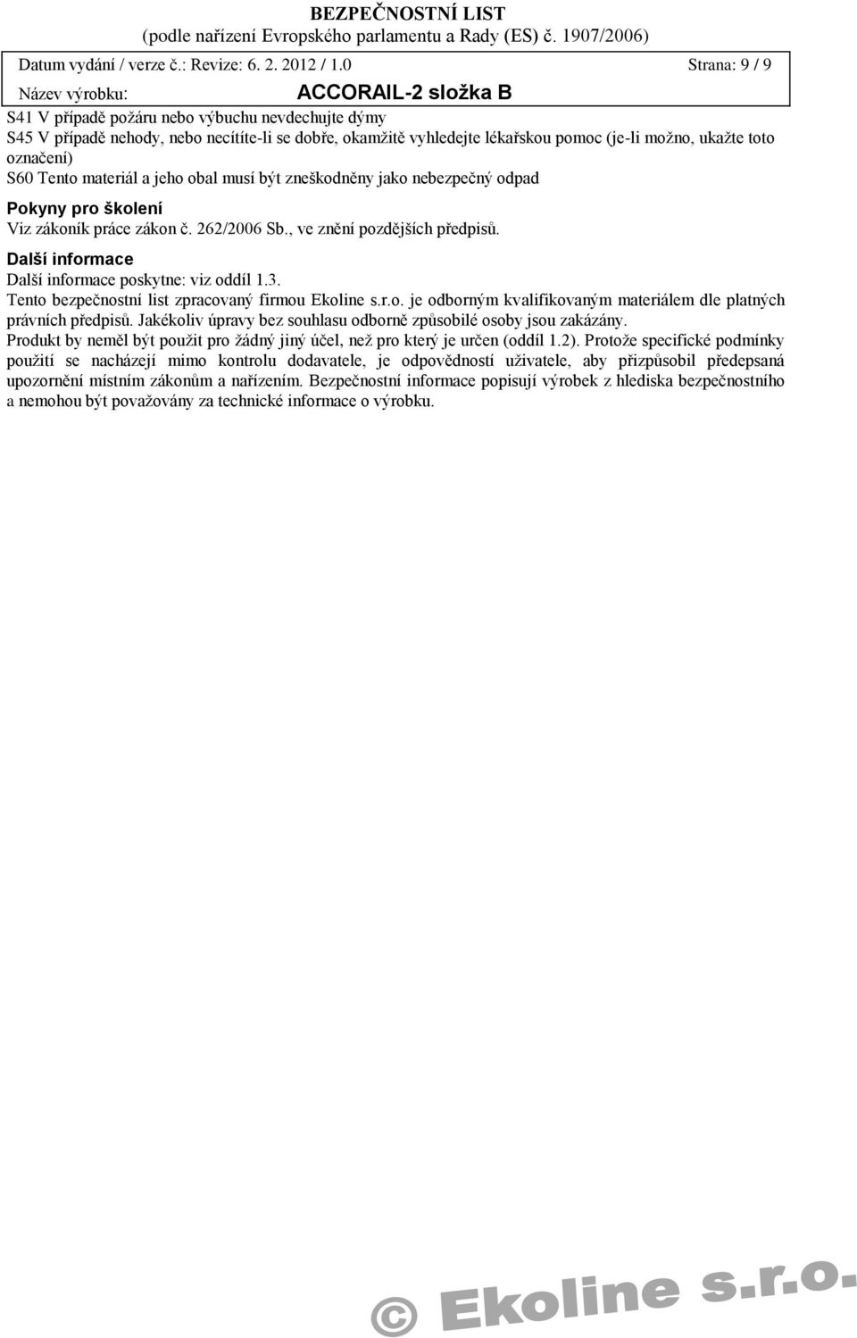 materiál a jeho obal musí být zneškodněny jako nebezpečný odpad Pokyny pro školení Viz zákoník práce zákon č. 262/2006 Sb., ve znění pozdějších předpisů.