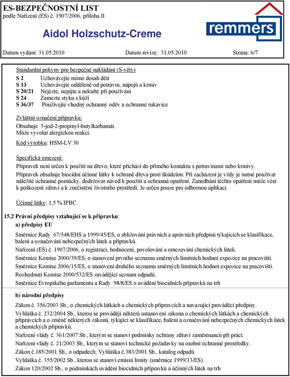 2010 Strana: 6/7 Standardní pokyny pro bezpečné nakládání (S-věty) S 2 Uchovávejte mimo dosah dětí S 13 Uchovávejte odděleně od potravin, nápojů a krmiv S 20/21 Nejezte, nepijte a nekuřte při