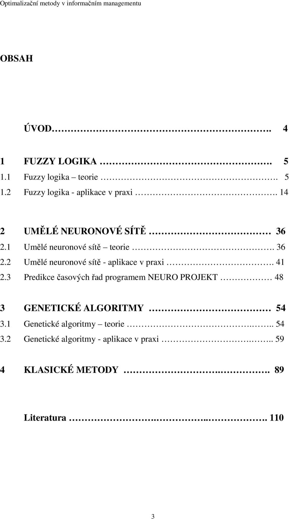 41 2.3 Predikce časových řad programem NEURO PROJEKT 48 3 GENETICKÉ ALGORITMY 54 3.