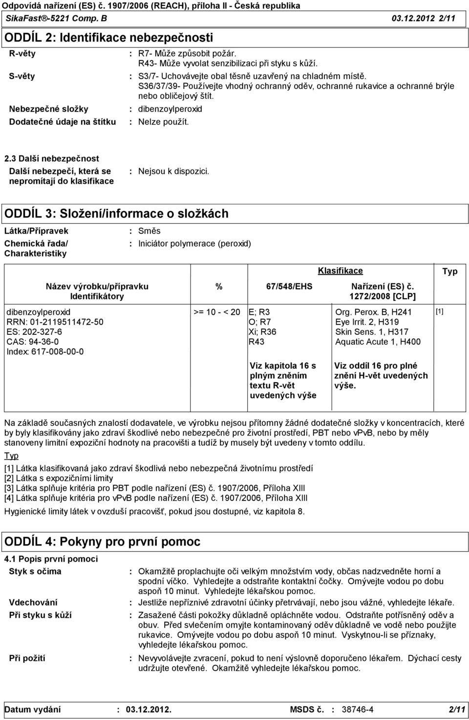 S36/37/39 Používejte vhodný ochranný oděv, ochranné rukavice a ochranné brýle nebo obličejový štít. dibenzoylperoxid 2.