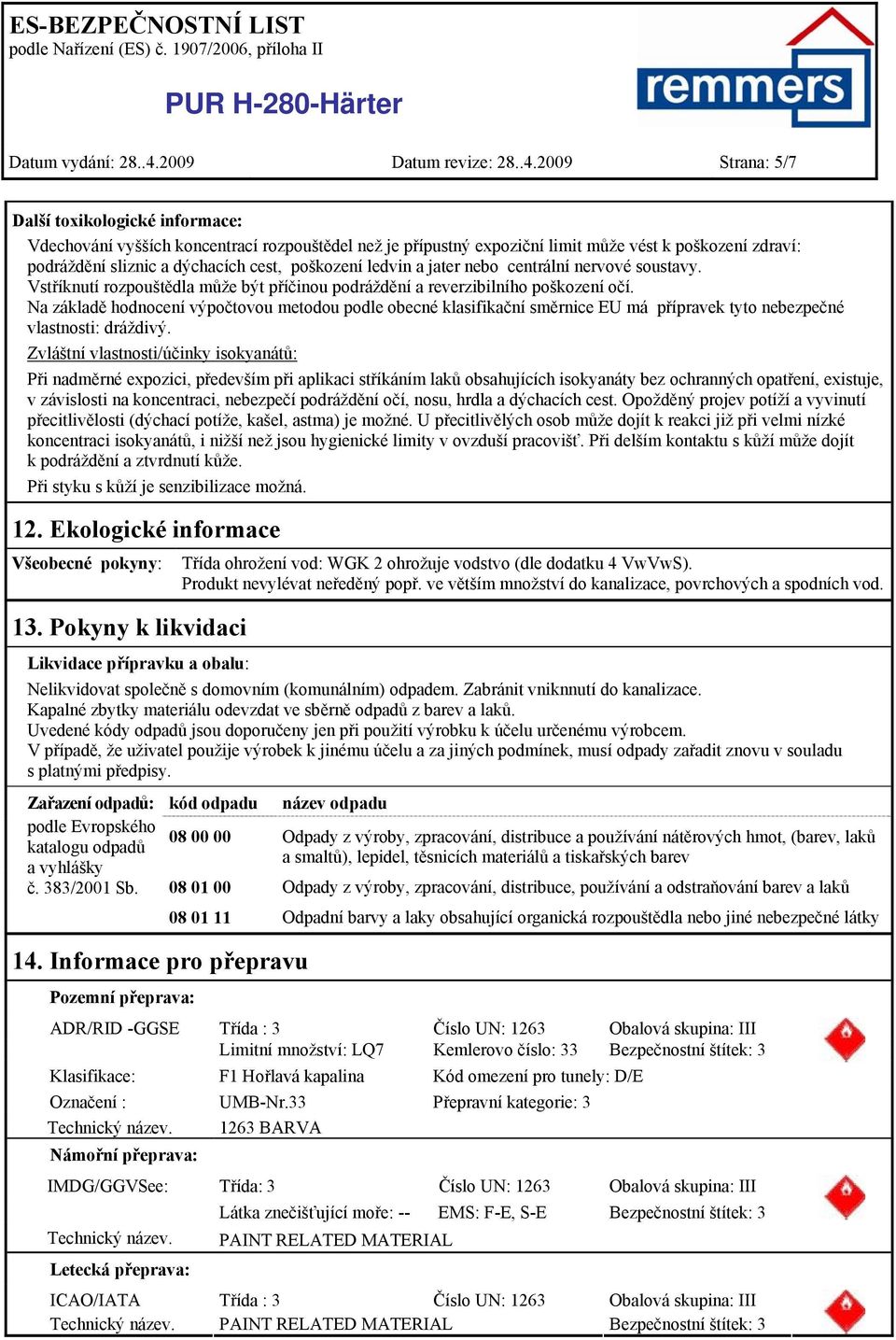 2009 Strana: 5/7 Další toxikologické informace: Vdechování vyšších koncentrací rozpouštědel než je přípustný expoziční limit může vést k poškození zdraví: podráždění sliznic a dýchacích cest,