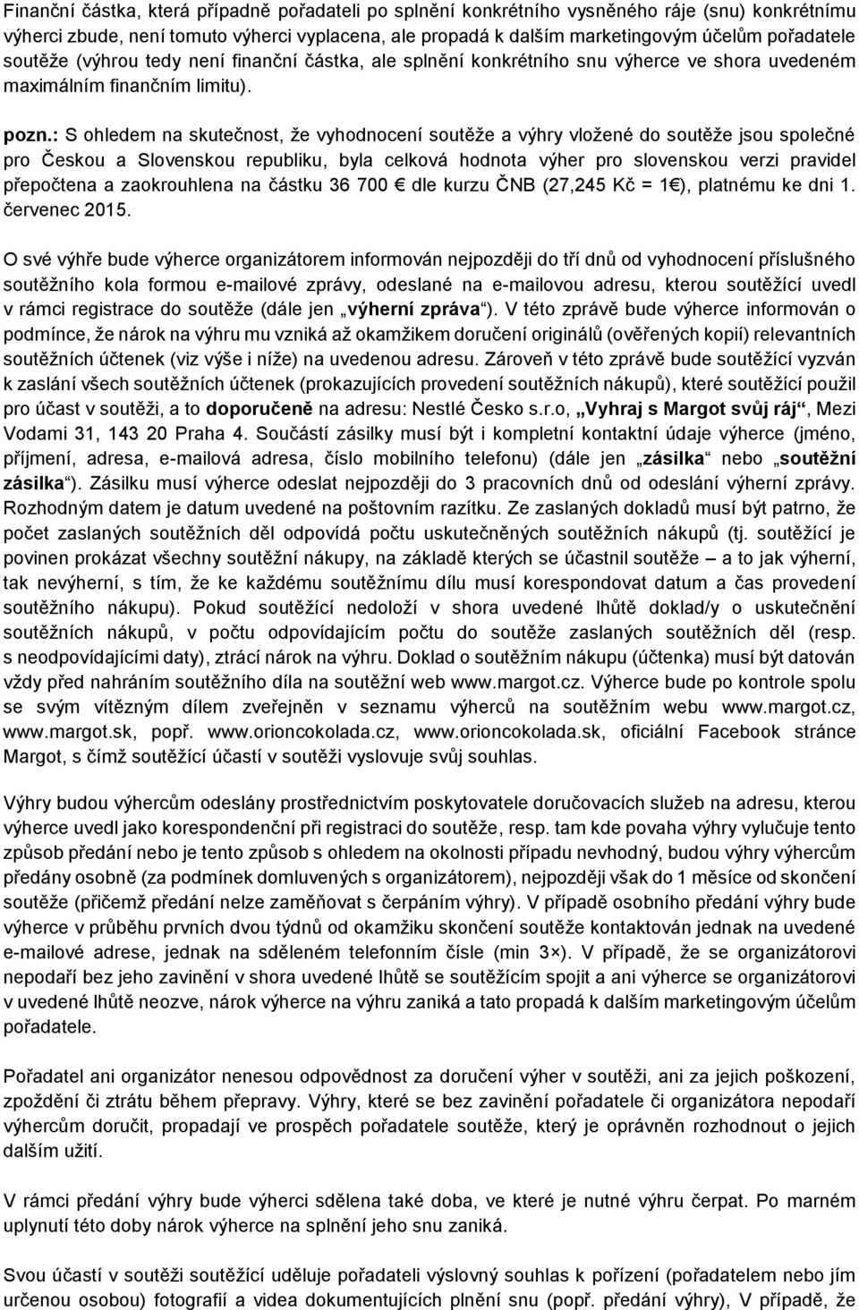 : S ohledem na skutečnost, že vyhodnocení soutěže a výhry vložené do soutěže jsou společné pro Českou a Slovenskou republiku, byla celková hodnota výher pro slovenskou verzi pravidel přepočtena a