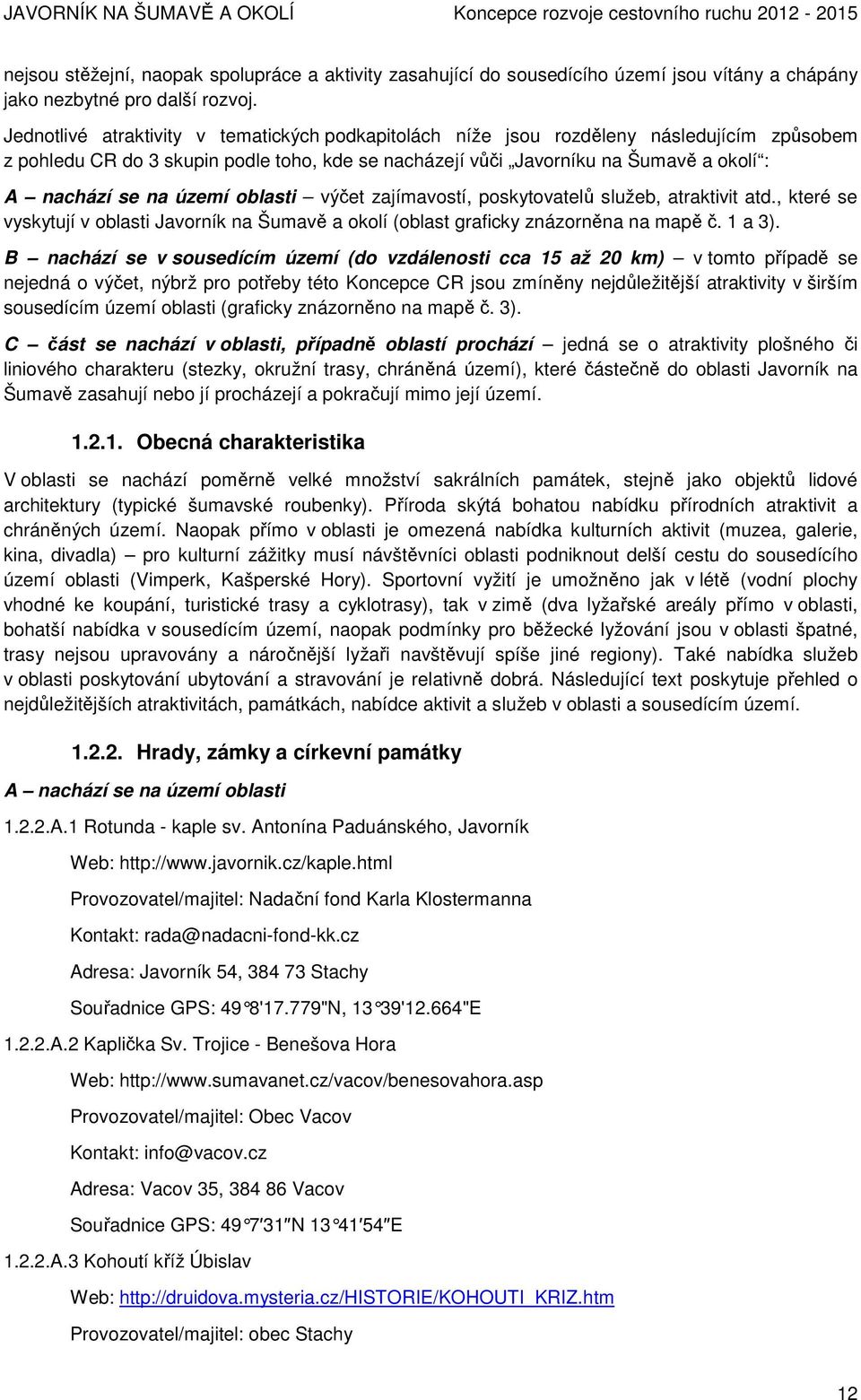 území oblasti výčet zajímavostí, poskytovatelů služeb, atraktivit atd., které se vyskytují v oblasti Javorník na Šumavě a okolí (oblast graficky znázorněna na mapě č. 1 a 3).