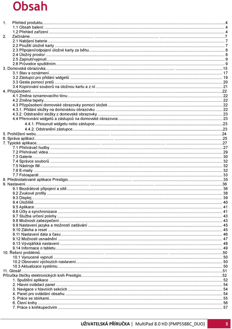 3 Gesta pomocí prstů... 20 3.4 Kopírování souborů na úložnou kartu a z ní... 21 4. Přizpůsobení......22 4.1 Změna oznamovacího tónu... 22 4.2 Změna tapety... 22 4.3 Přizpůsobení domovské obrazovky pomocí složek.