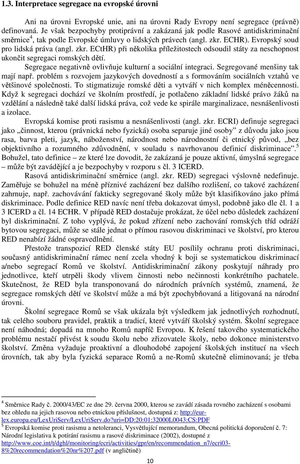 ECHR). Evropský soud pro lidská práva (angl. zkr. ECtHR) při několika příležitostech odsoudil státy za neschopnost ukončit segregaci romských dětí.