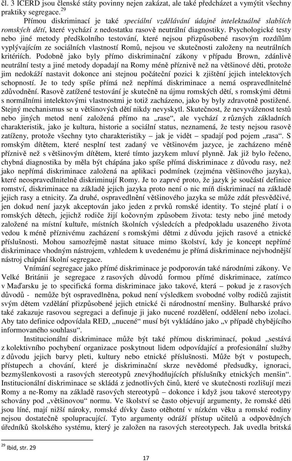 Psychologické testy nebo jiné metody předškolního testování, které nejsou přizpůsobené rasovým rozdílům vyplývajícím ze sociálních vlastností Romů, nejsou ve skutečnosti založeny na neutrálních