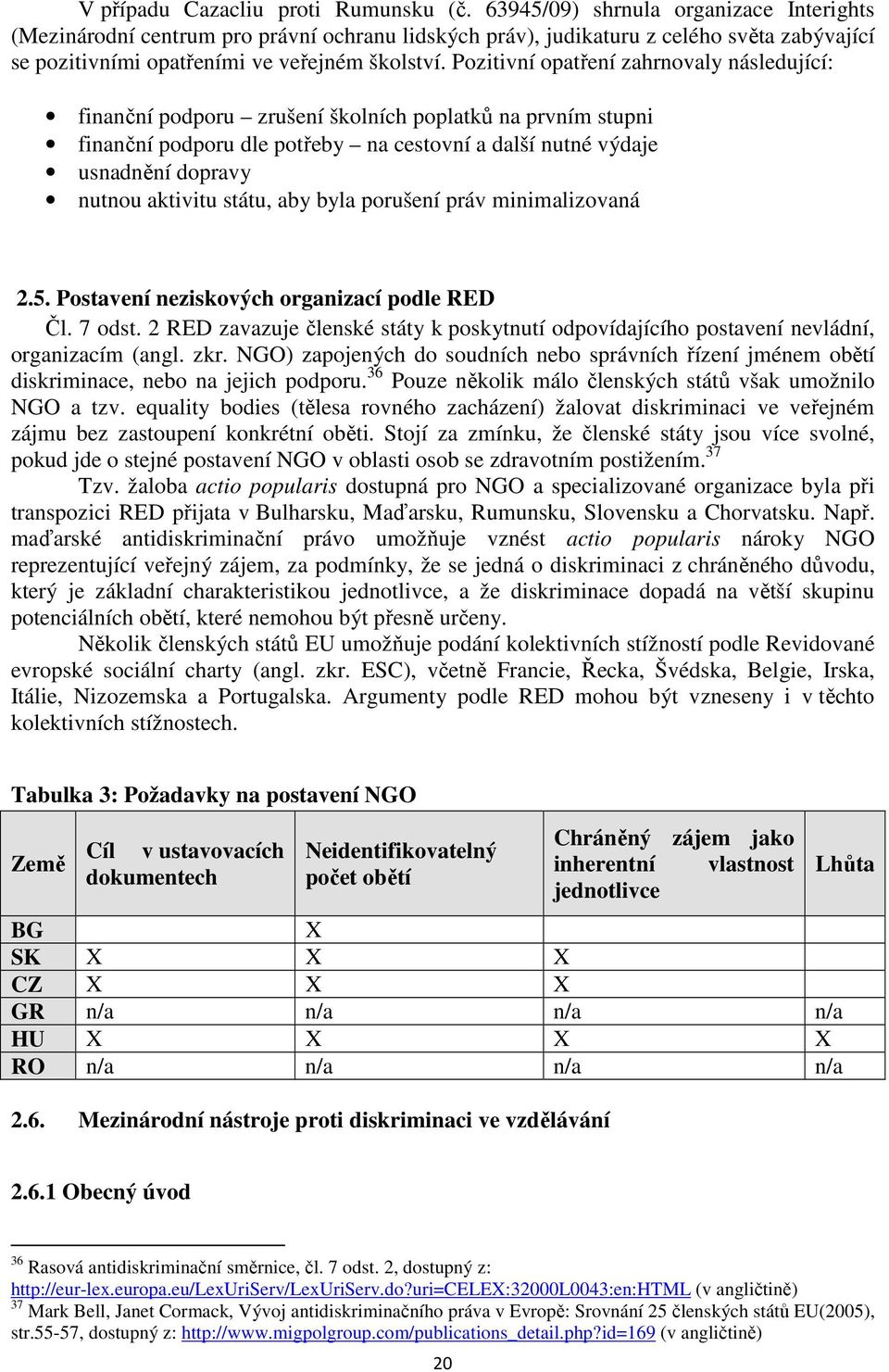 Pozitivní opatření zahrnovaly následující: finanční podporu zrušení školních poplatků na prvním stupni finanční podporu dle potřeby na cestovní a další nutné výdaje usnadnění dopravy nutnou aktivitu