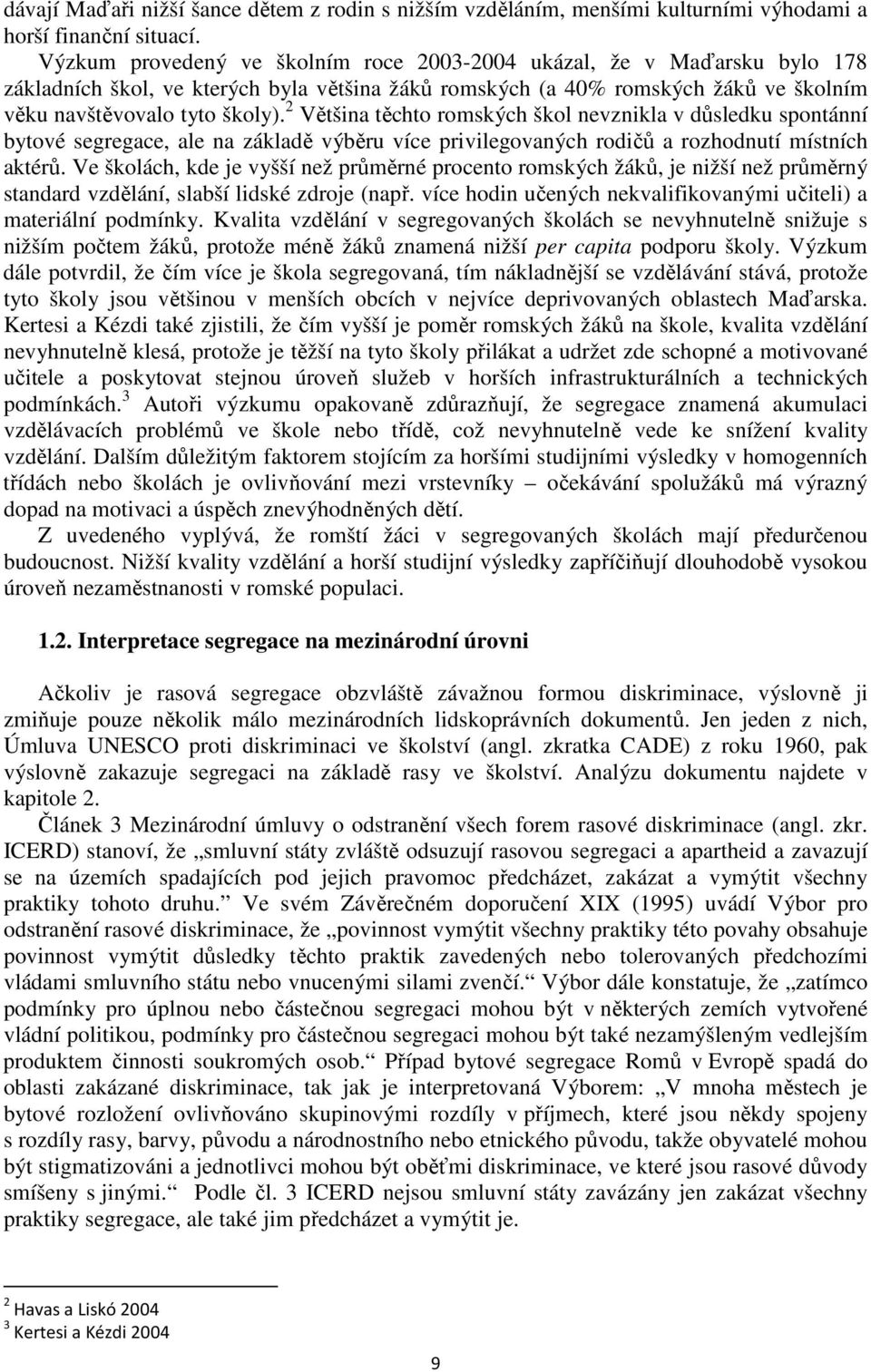 2 Většina těchto romských škol nevznikla v důsledku spontánní bytové segregace, ale na základě výběru více privilegovaných rodičů a rozhodnutí místních aktérů.