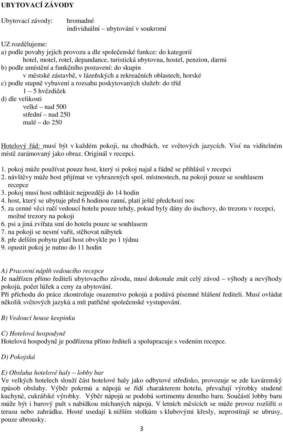 poskytovaných služeb: do tříd 1 5 hvězdiček d) dle velikosti velké nad 500 střední nad 250 malé do 250 Hotelový řád: musí být v každém pokoji, na chodbách, ve světových jazycích.