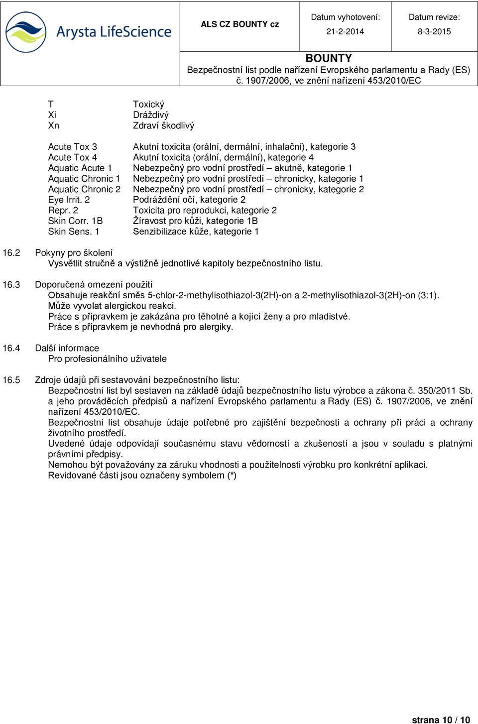 Irrit. 2 Podráždění očí, kategorie 2 Repr. 2 Toxicita pro reprodukci, kategorie 2 Skin Corr. 1B Žíravost pro kůži, kategorie 1B Skin Sens. 1 Senzibilizace kůže, kategorie 1 16.