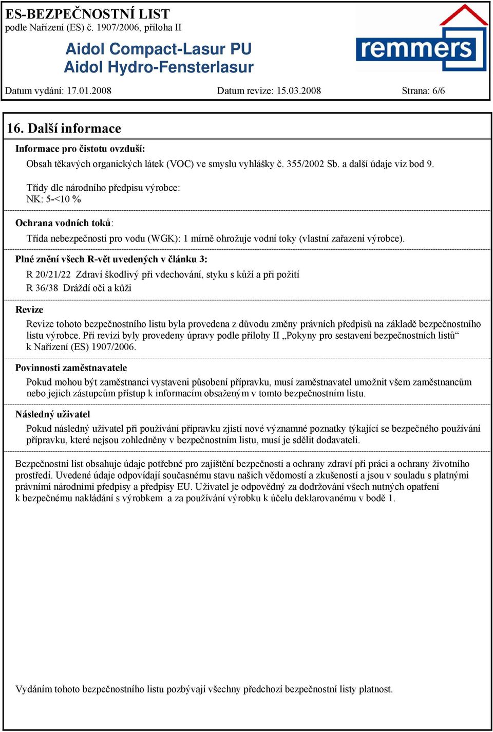 Plné znění všech R-vět uvedených v článku 3: R 20/21/22 Zdraví škodlivý při vdechování, styku s kůží a při požití R 36/38 Dráždí oči a kůži Revize Revize tohoto bezpečnostního listu byla provedena z