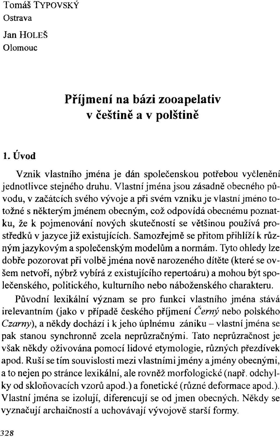 skutečností se většinou používá prostředků v jazyce již existujících. Samozřejmě se přitom přihlíží к různým jazykovým a společenským modelům a normám.