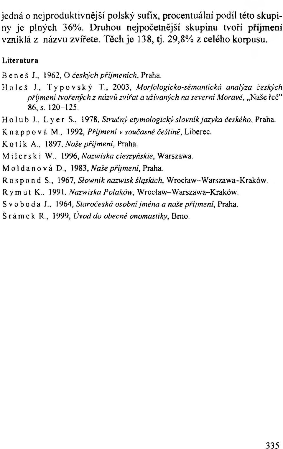 , 2003, Morfologicko-sémantická analýza českých příjmení tvořených z názvů zvířat a užívaných na severní Moravě, Naše řeč 86, s. 120-125. Holub J., Lyer S.