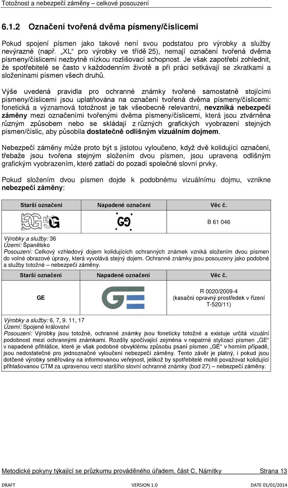 Je však zapotřebí zohlednit, že spotřebitelé se často v každodenním životě a při práci setkávají se zkratkami a složeninami písmen všech druhů.