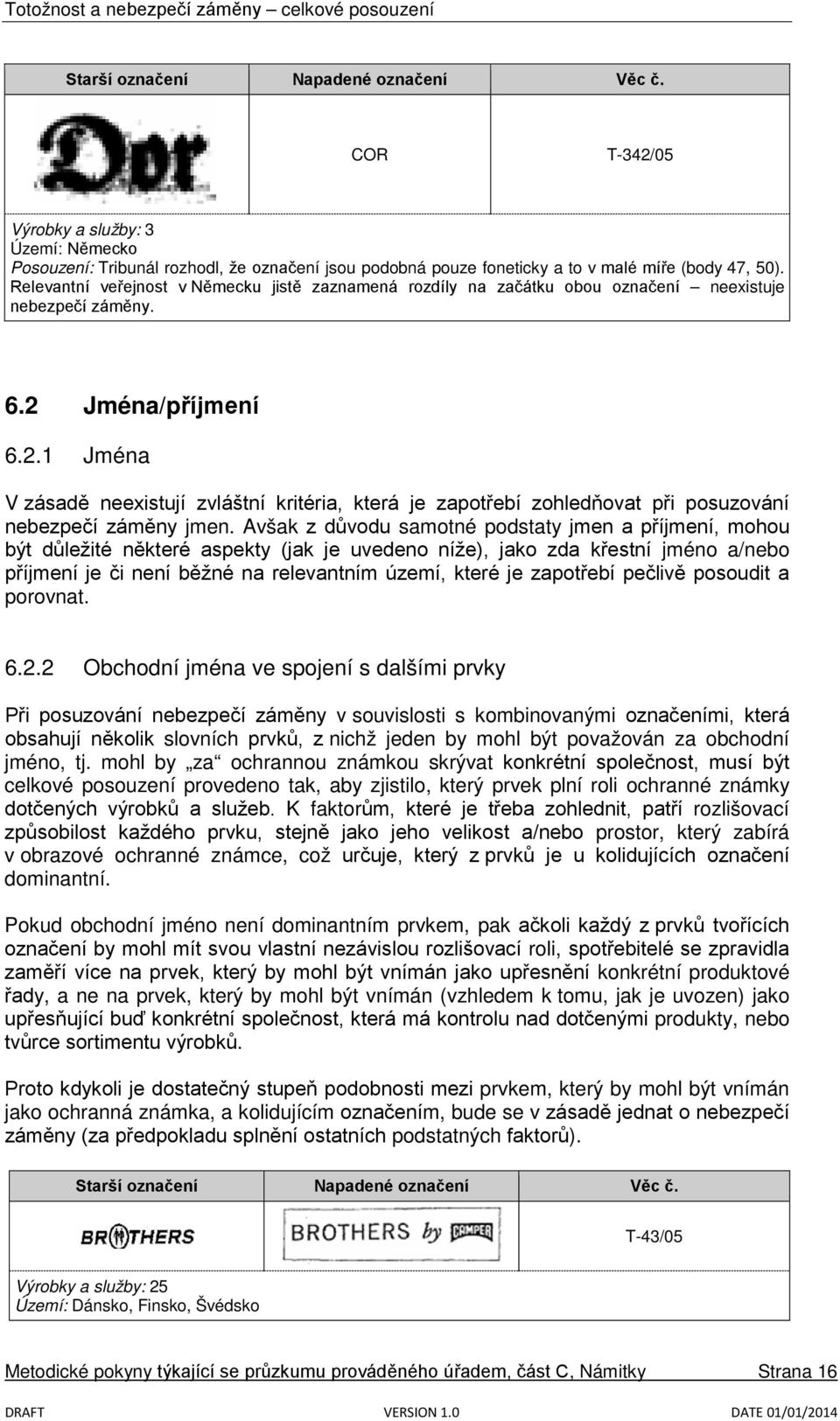 Jména/příjmení 6.2.1 Jména V zásadě neexistují zvláštní kritéria, která je zapotřebí zohledňovat při posuzování nebezpečí záměny jmen.