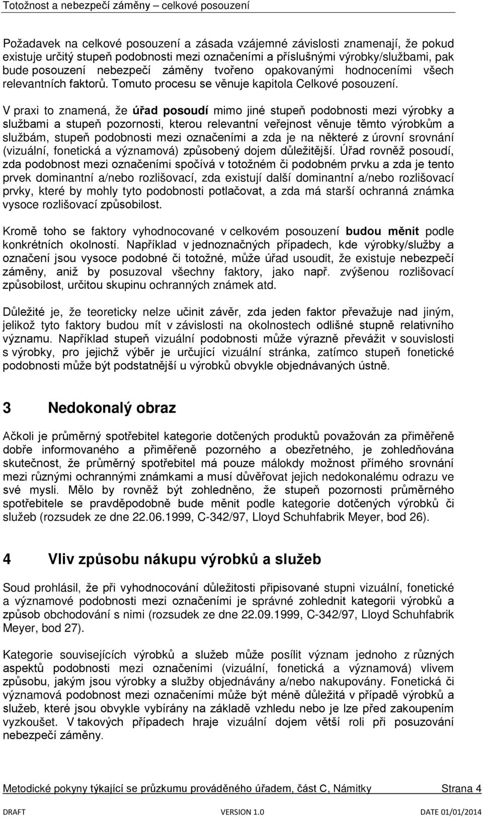 V praxi to znamená, že úřad posoudí mimo jiné stupeň podobnosti mezi výrobky a službami a stupeň pozornosti, kterou relevantní veřejnost věnuje těmto výrobkům a službám, stupeň podobnosti mezi