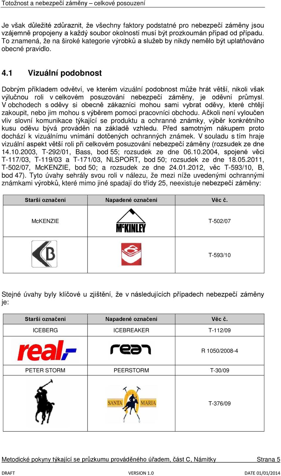 1 Vizuální podobnost Dobrým příkladem odvětví, ve kterém vizuální podobnost může hrát větší, nikoli však výlučnou roli v celkovém posuzování nebezpečí záměny, je oděvní průmysl.