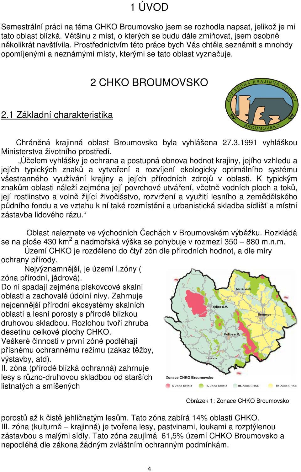 1 Základní charakteristika Chráněná ná krajinná oblast Broumovsko byla vyhlášena 27.3.1991 vyhláškou Ministerstva životního prostředí.