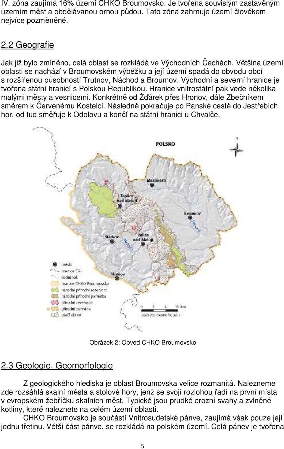 Většina území oblasti se nachází v Broumovském výběžku a její území spadá do obvodu obcí s rozšířenou působností Trutnov, Náchod a Broumov.