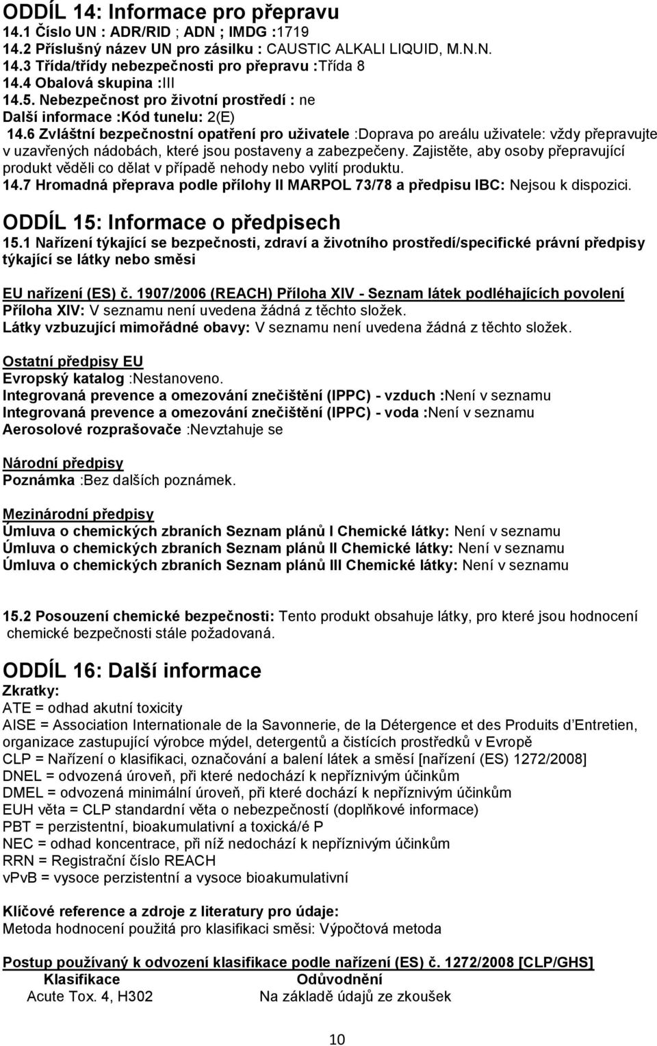 6 Zvláštní bezpečnostní opatření pro uživatele :Doprava po areálu uživatele: vždy přepravujte v uzavřených nádobách, které jsou postaveny a zabezpečeny.