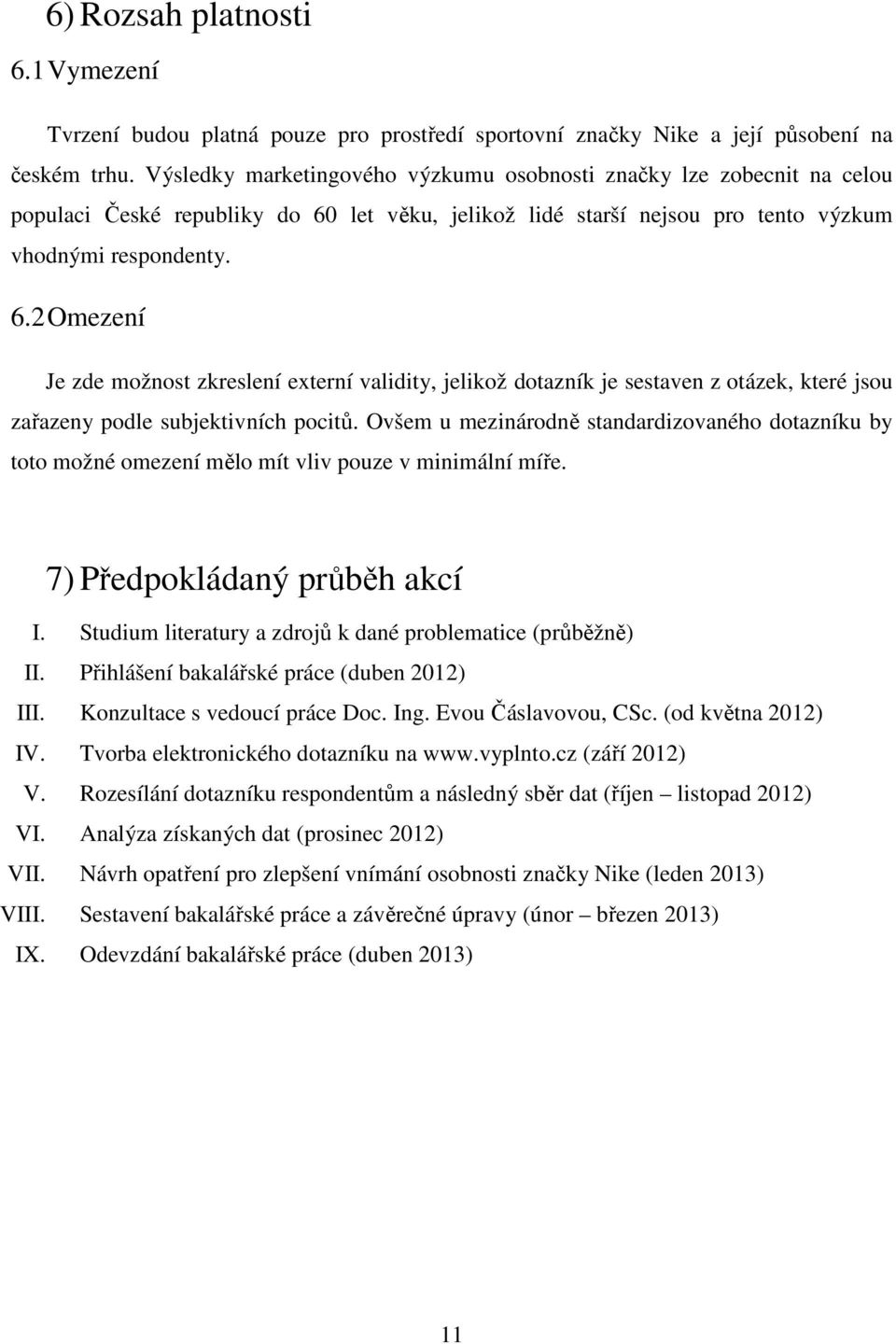 let věku, jelikož lidé starší nejsou pro tento výzkum vhodnými respondenty. 6.