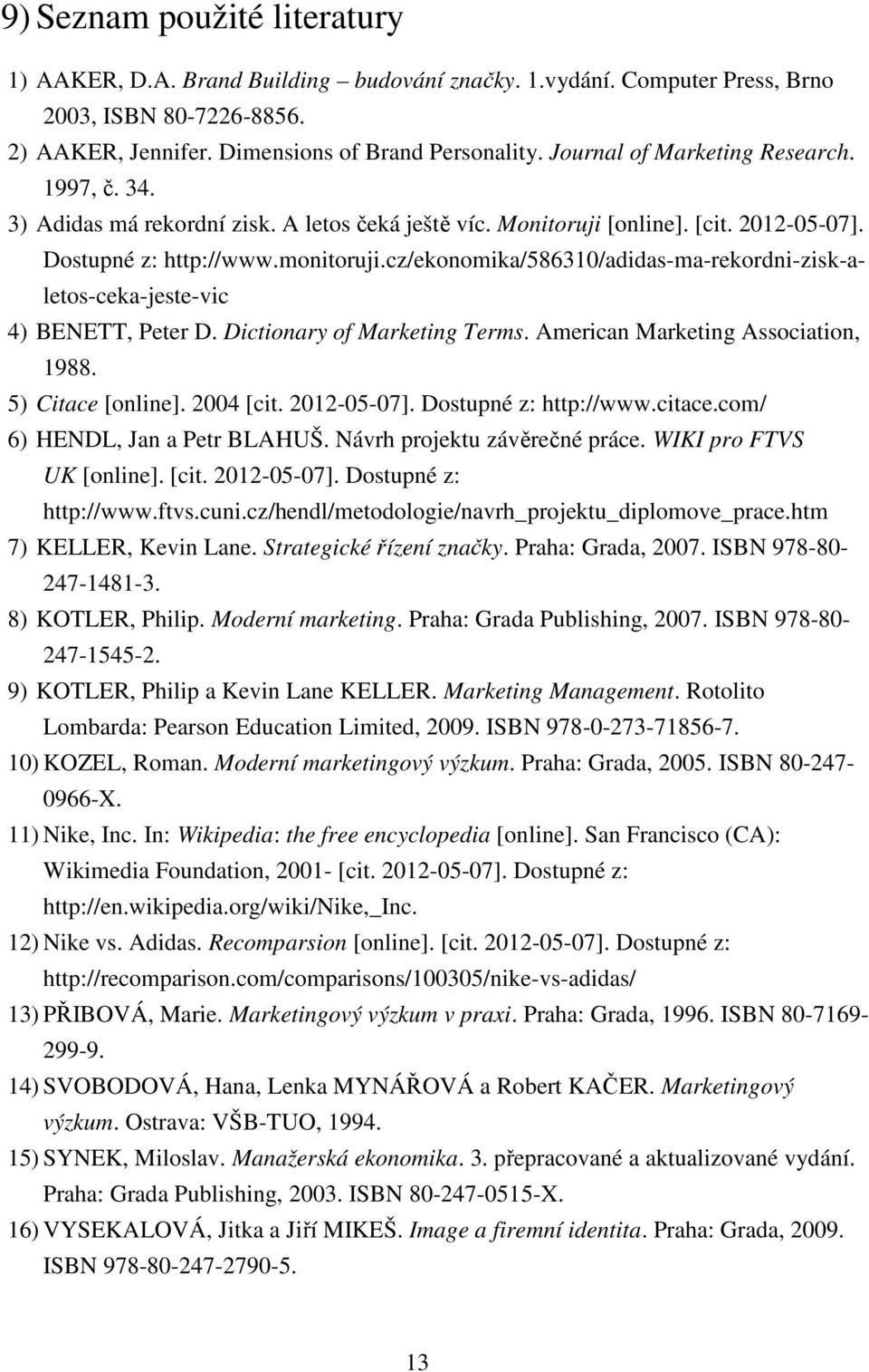 cz/ekonomika/586310/adidas-ma-rekordni-zisk-aletos-ceka-jeste-vic 4) BENETT, Peter D. Dictionary of Marketing Terms. American Marketing Association, 1988. 5) Citace [online]. 2004 [cit. 2012-05-07].