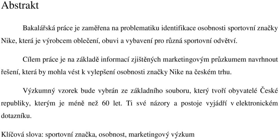 Cílem práce je na základě informací zjištěných marketingovým průzkumem navrhnout řešení, která by mohla vést k vylepšení osobnosti značky Nike