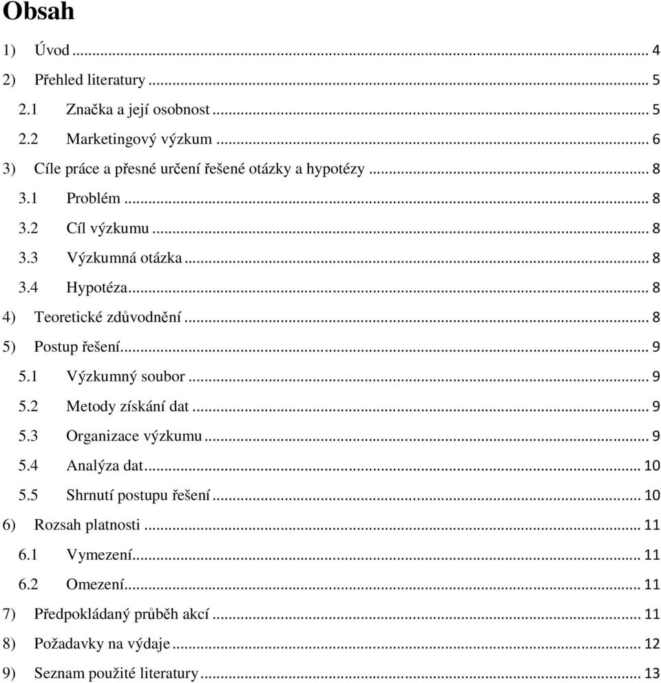 ..8 4) Teoretické zdůvodnění...8 5) Postup řešení...9 5.1 Výzkumný soubor...9 5.2 Metody získání dat...9 5.3 Organizace výzkumu...9 5.4 Analýza dat.