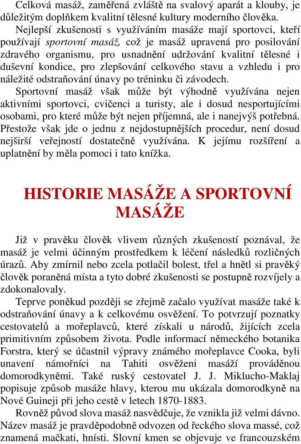 kondice, pro zlepšování celkového stavu a vzhledu i pro náležité odstraňování únavy po tréninku či závodech.