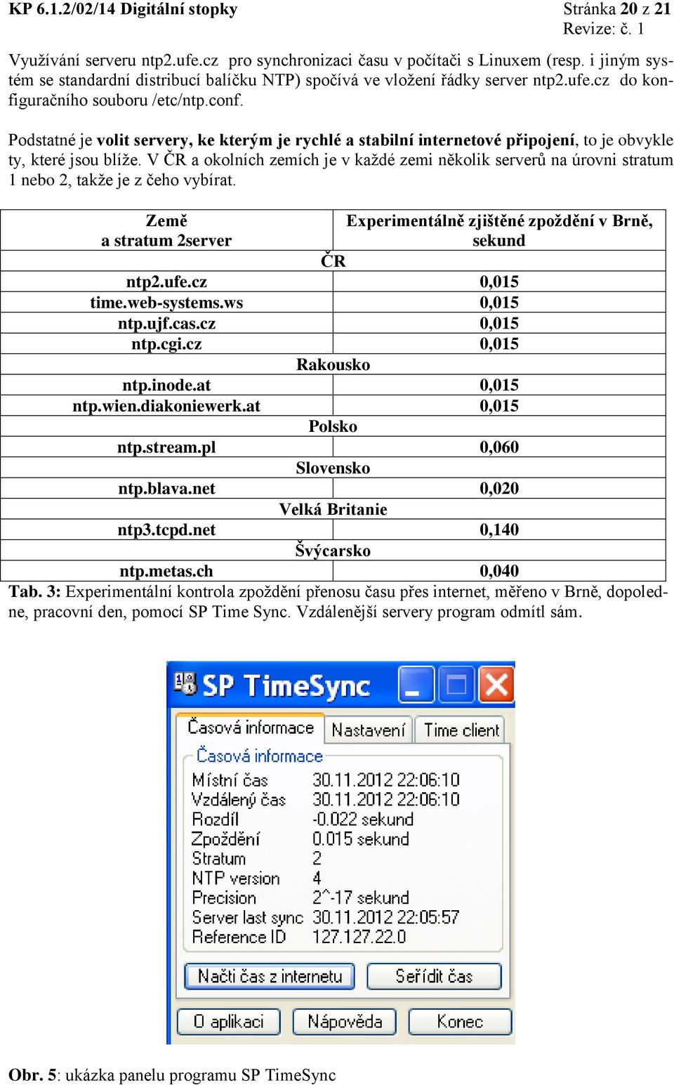 Podstatné je volit servery, ke kterým je rychlé a stabilní internetové připojení, to je obvykle ty, které jsou blíže.