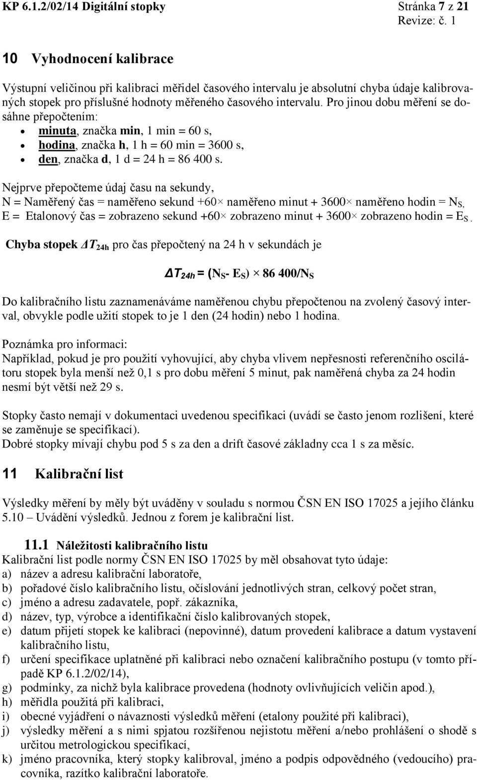 měřeného časového intervalu. Pro jinou dobu měření se dosáhne přepočtením: minuta, značka min, 1 min = 60 s, hodina, značka h, 1 h = 60 min = 3600 s, den, značka d, 1 d = 24 h = 86 400 s.