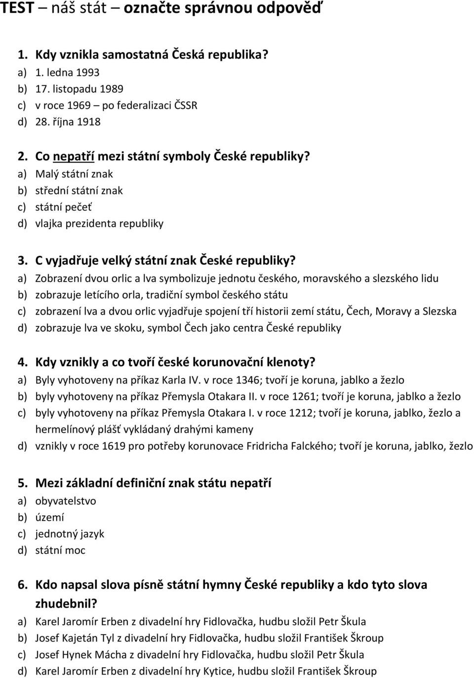 a) Zobrazení dvou orlic a lva symbolizuje jednotu českého, moravského a slezského lidu b) zobrazuje letícího orla, tradiční symbol českého státu c) zobrazení lva a dvou orlic vyjadřuje spojení tří