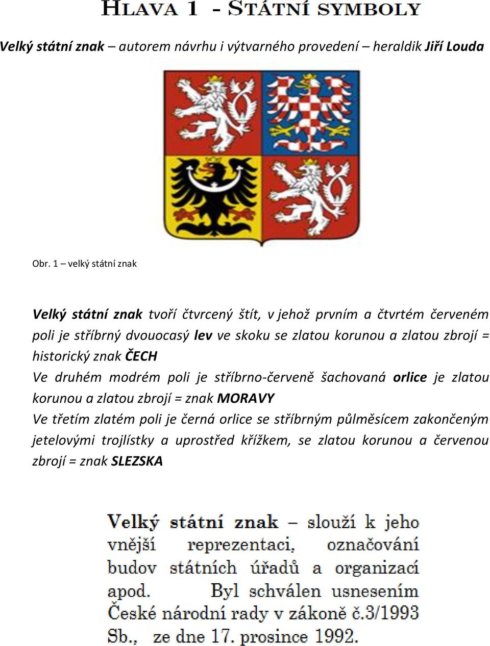zlatou korunou a zlatou zbrojí = historický znak ČECH Ve druhém modrém poli je stříbrno-červeně šachovaná orlice je zlatou korunou a