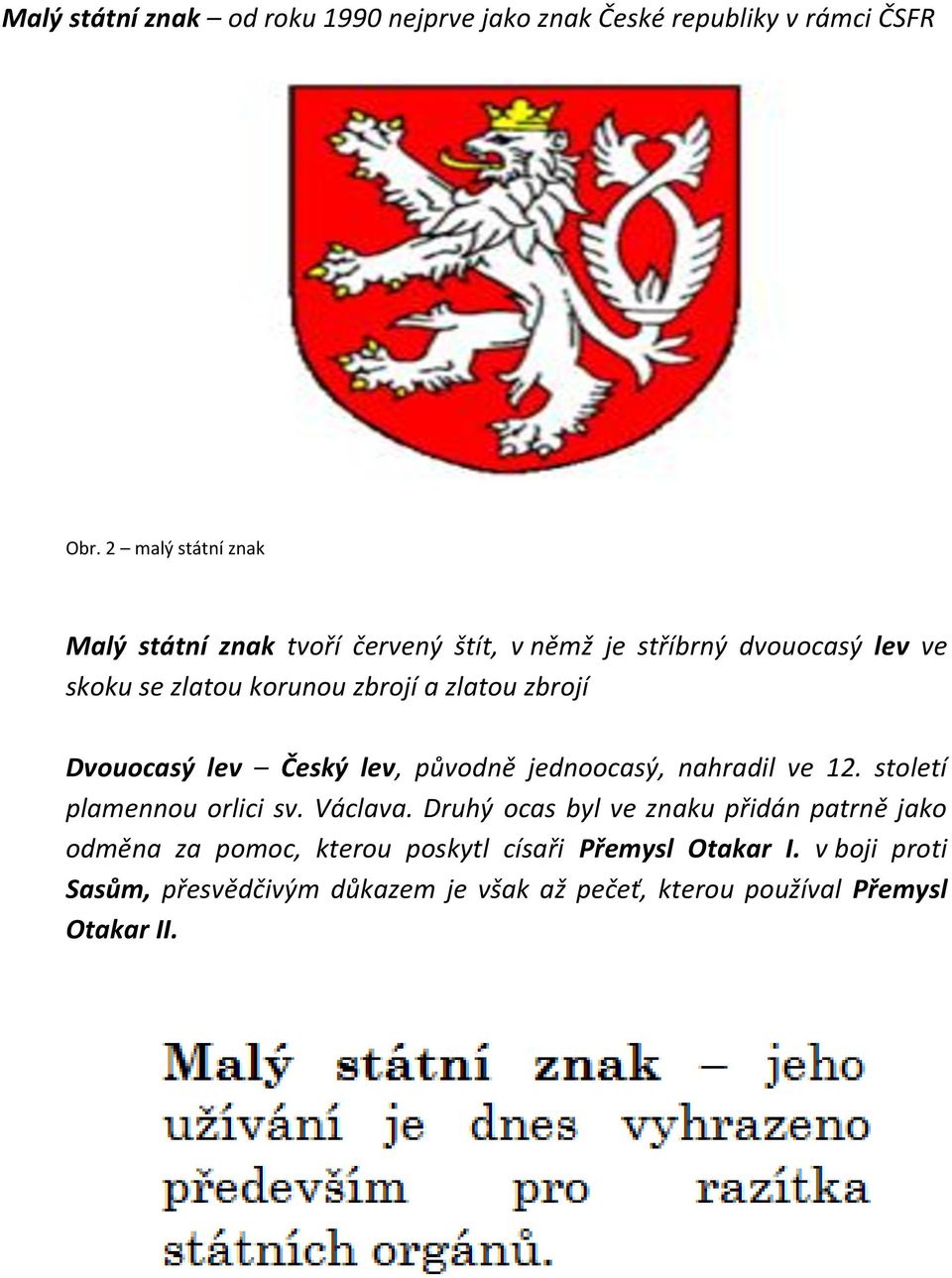 zlatou zbrojí Dvouocasý lev Český lev, původně jednoocasý, nahradil ve 12. století plamennou orlici sv. Václava.