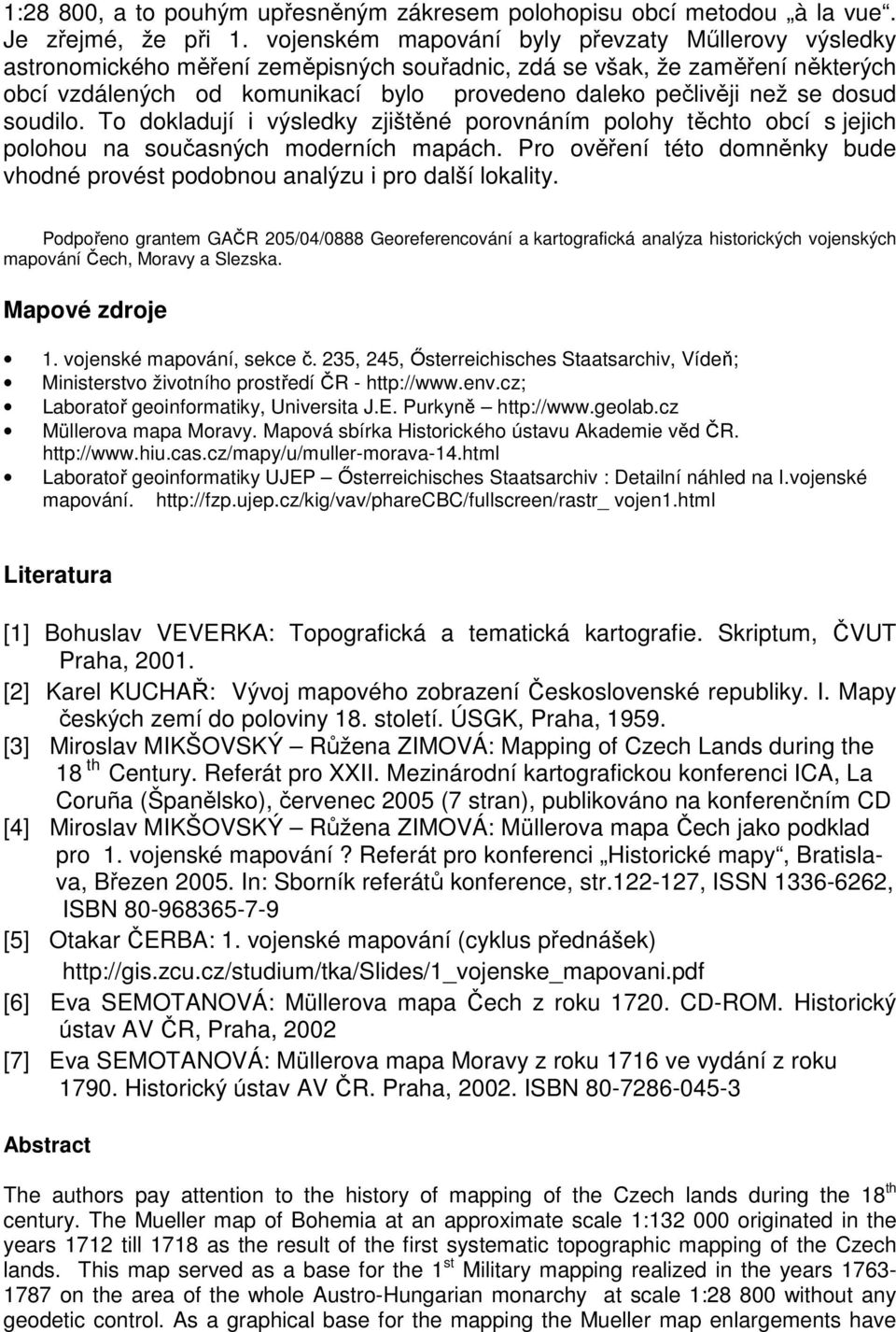 se dosud soudilo. To dokladují i výsledky zjištěné porovnáním polohy těchto obcí s jejich polohou na současných moderních mapách.