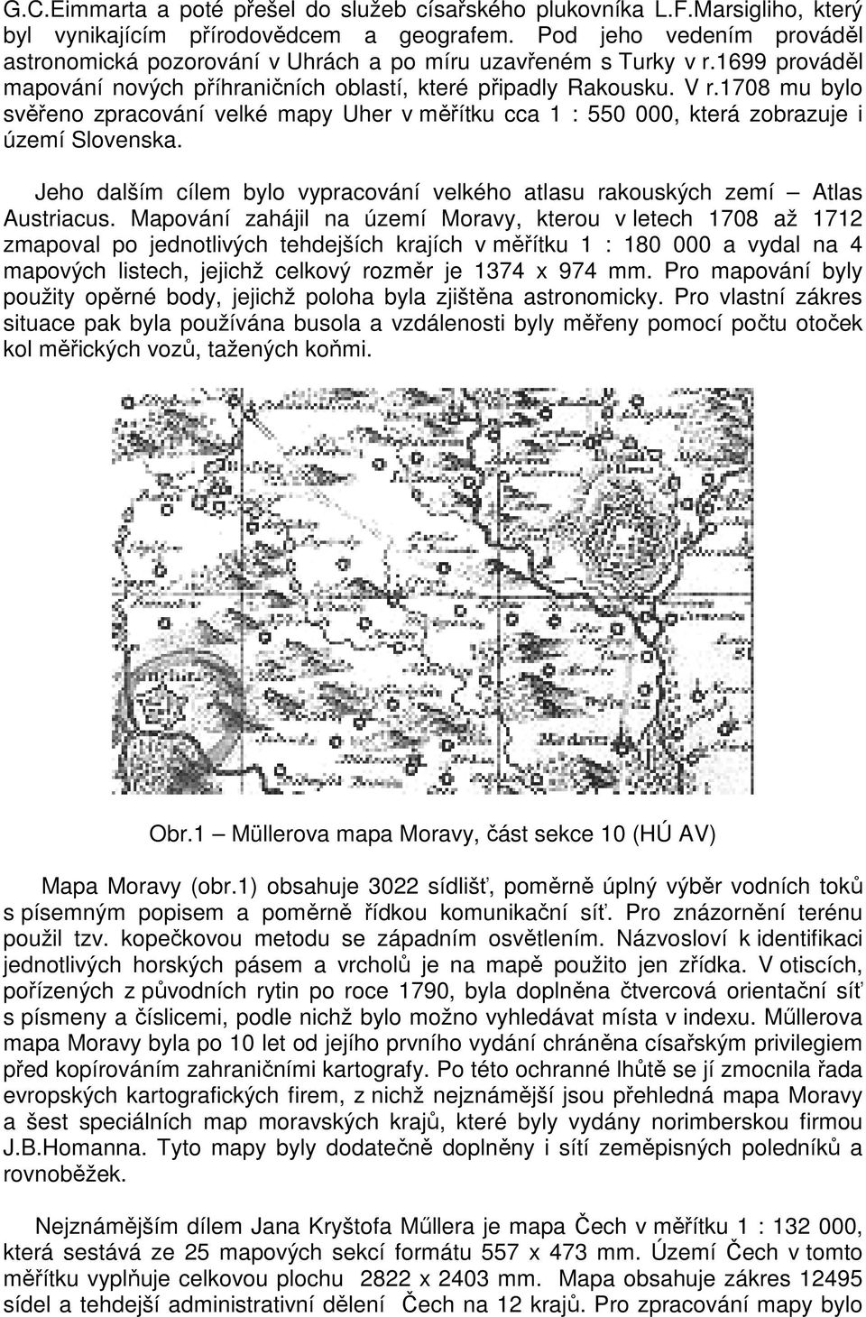 1708 mu bylo svěřeno zpracování velké mapy Uher v měřítku cca 1 : 550 000, která zobrazuje i území Slovenska. Jeho dalším cílem bylo vypracování velkého atlasu rakouských zemí Atlas Austriacus.