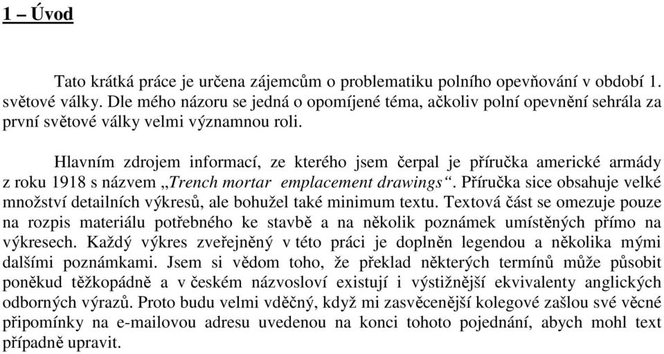 Hlavním zdrojem informací, ze kterého jsem čerpal je příručka americké armády z roku 1918 s názvem Trench mortar emplacement drawings.