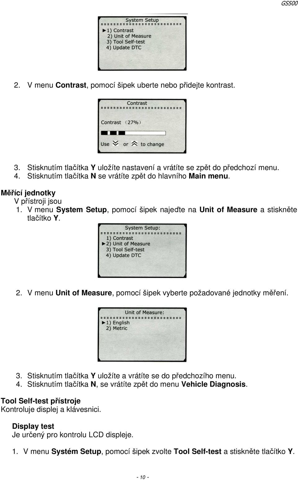 V menu Unit of Measure, pomocí šipek vyberte požadované jednotky měření. 3. Stisknutím tlačítka Y uložíte a vrátíte se do předchozího menu. 4.