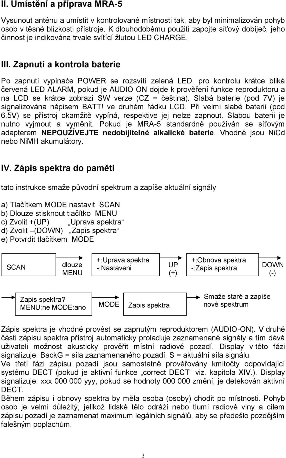 Zapnutí a kontrola baterie Po zapnutí vypínače POWER se rozsvítí zelená LED, pro kontrolu krátce bliká červená LED ALARM, pokud je AUDIO ON dojde k prověření funkce reproduktoru a na LCD se krátce