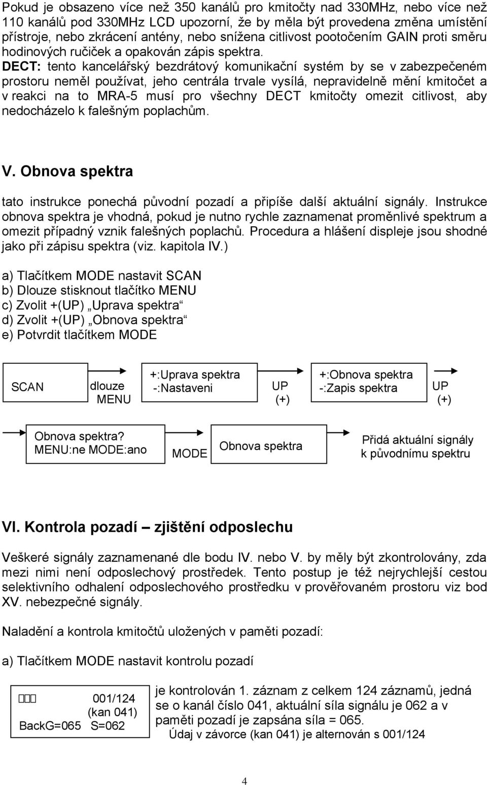 DECT: tento kancelářský bezdrátový komunikační systém by se v zabezpečeném prostoru neměl používat, jeho centrála trvale vysílá, nepravidelně mění kmitočet a v reakci na to MRA-5 musí pro všechny