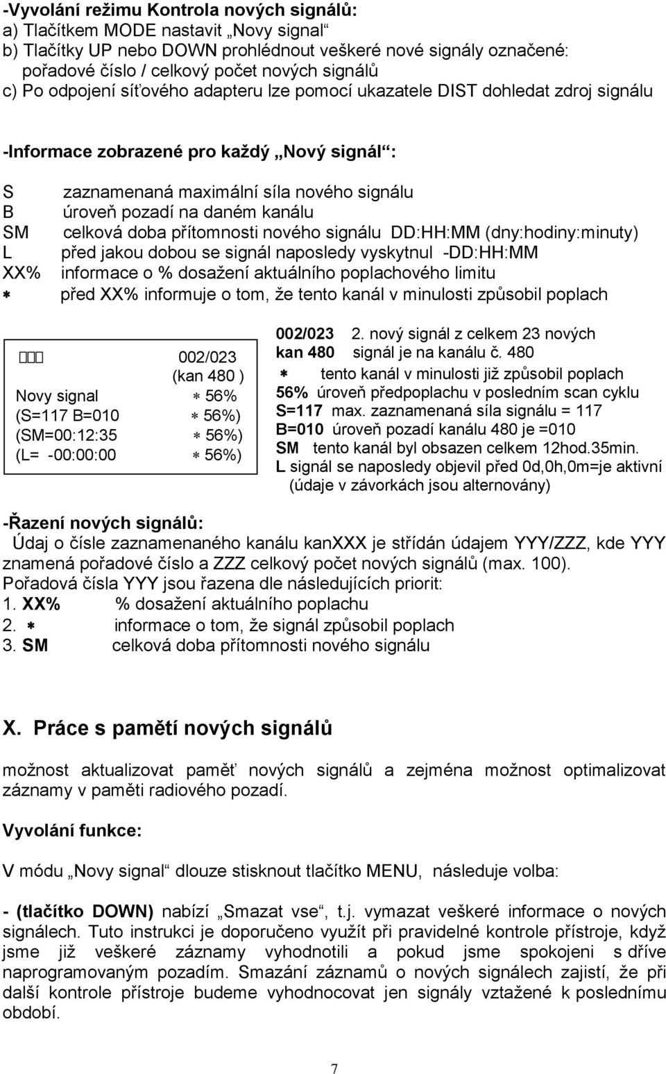 daném kanálu celková doba přítomnosti nového signálu DD:HH:MM (dny:hodiny:minuty) před jakou dobou se signál naposledy vyskytnul -DD:HH:MM informace o % dosažení aktuálního poplachového limitu před