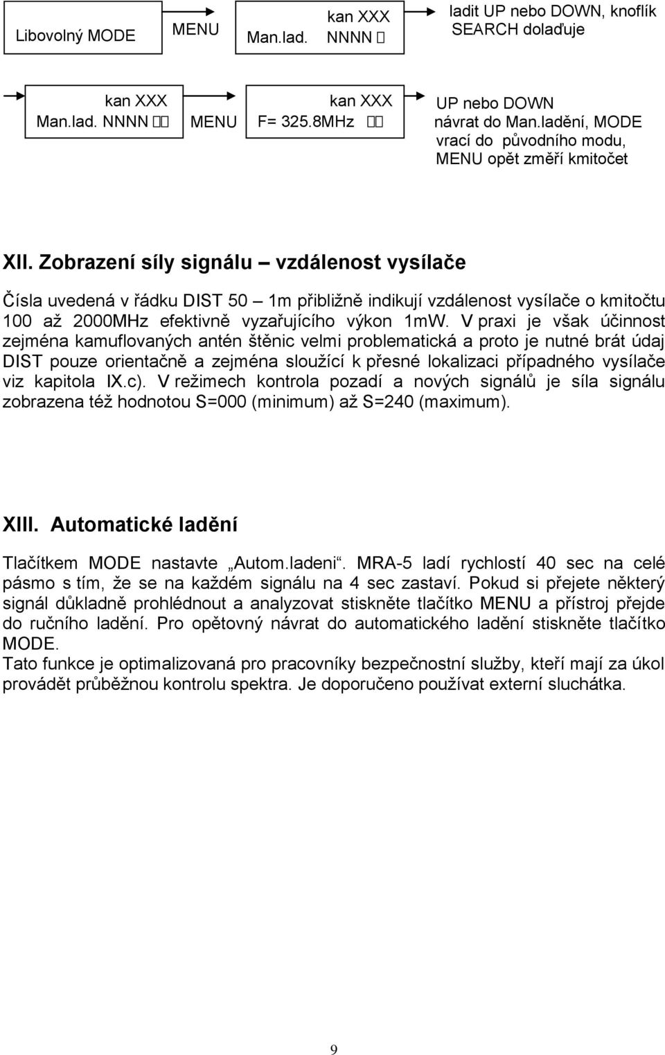 Zobrazení síly signálu vzdálenost vysílače Čísla uvedená v řádku DIST 50 1m přibližně indikují vzdálenost vysílače o kmitočtu 100 až 2000MHz efektivně vyzařujícího výkon 1mW.